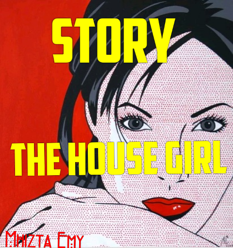 Story: THE HOUSE GIRL – Episode 1