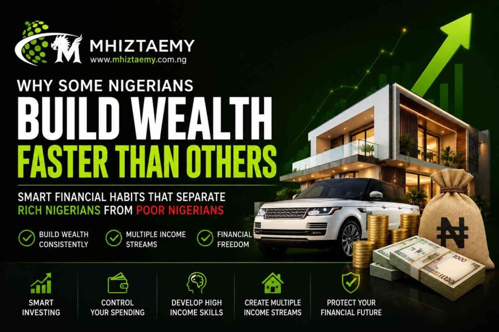 Why Some Nigerians Build Wealth Faster Than Others: Smart Financial Habits That Separate Rich Nigerians From Poor Nigerians Smart financial habits that help rich Nigerians build wealth faster than poor Nigerians featuring luxury house, car, money, and investment growth branding by Mhiztaemy